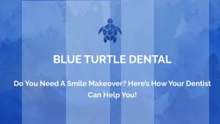 DO YOU NEED A SMILE MAKEOVER_ HERE’S HOW YOUR DENTIST CAN HELP YOU!.pptx
