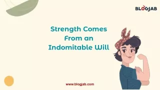 strength comes from an indomitable will