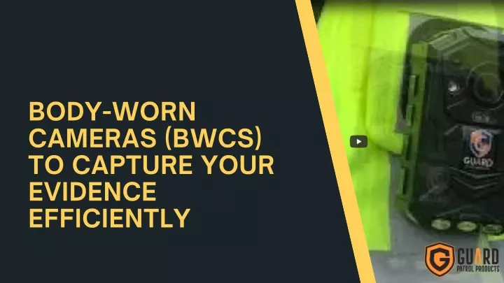 body worn cameras bwcs to capture your evidence