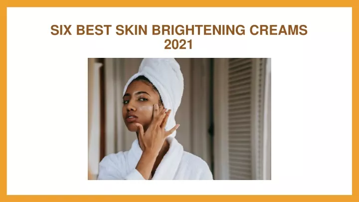 six best skin brightening creams 2021