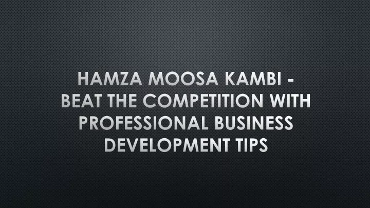 hamza moosa kambi beat the competition with professional business development tips