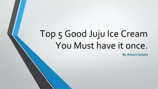 Top 5 Good Juju Ice Cream You Must have it once.