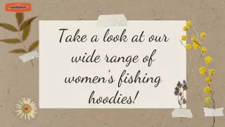 Take a look at our wide range of women's fishing hoodies!