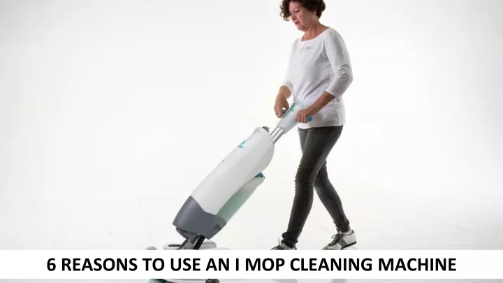 6 reasons to use an i mop cleaning machine
