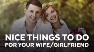 Nice Things To Do For Your Wife/Girlfriend