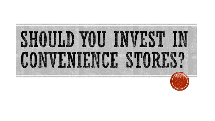 should you invest in convenience stores