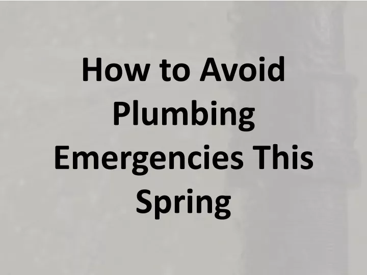how to avoid plumbing emergencies this spring