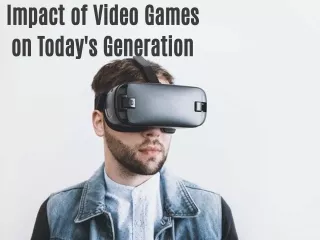 impact of video games on today s generation