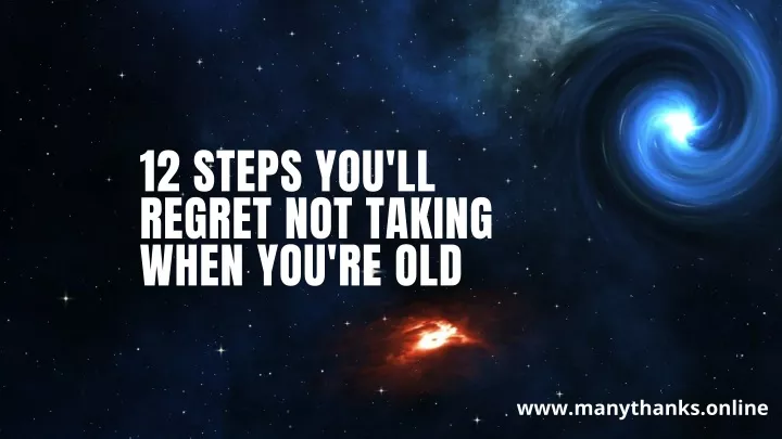 12 steps you ll regret not taking when you re old