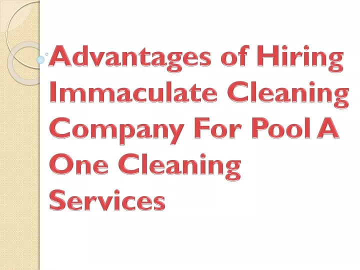 advantages of hiring immaculate cleaning company for pool a one cleaning services