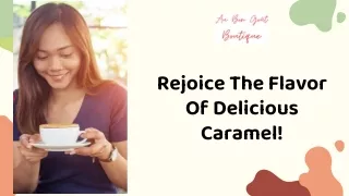 Rejoice The Flavor Of Delicious Caramel!