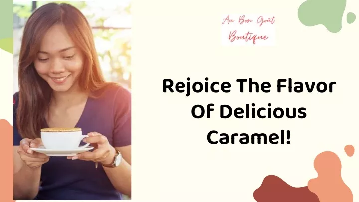 rejoice the flavor of delicious caramel