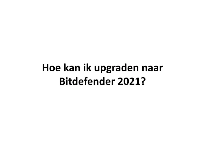 hoe kan ik upgraden naar bitdefender 2021