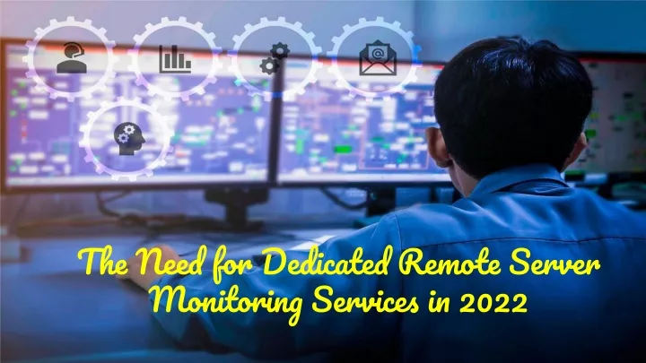 the need for dedicated remote server monitoring