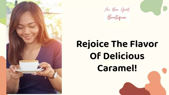 rejoice the flavor of delicious caramel