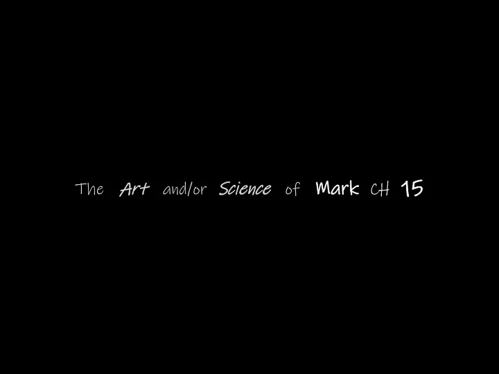 the art and or science of mark ch 15
