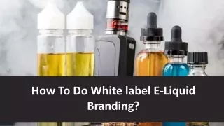 How To Do White label E-Liquid Branding?