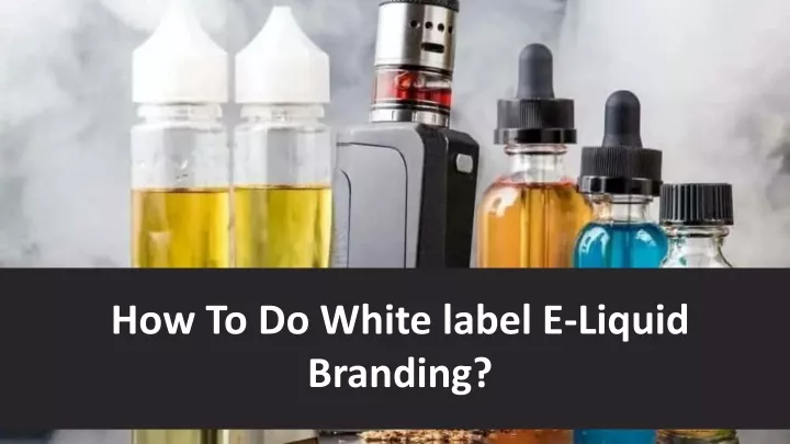 how to do white label e liquid branding