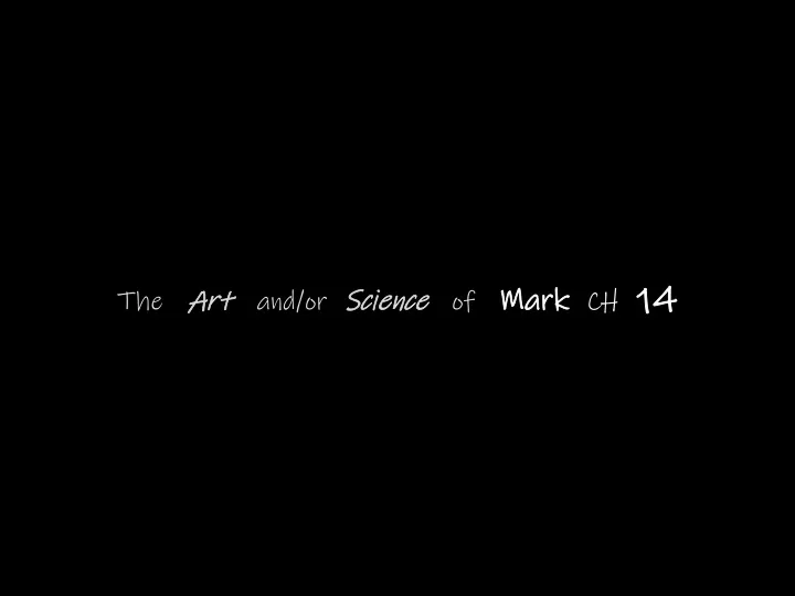 the art and or science of mark ch 14