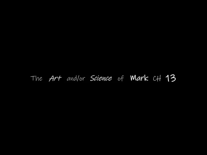 the art and or science of mark ch 13