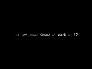Art and/or Science of Mark 12