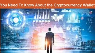 You Need To Know About the Cryptocurrency Wallet You Need To Know About the Cryptocurrency Wallet