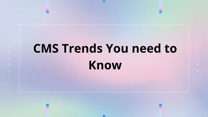 cms trends you need to know