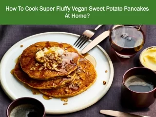 How To Cook Super Fluffy Vegan Sweet Potato Pancakes At Home