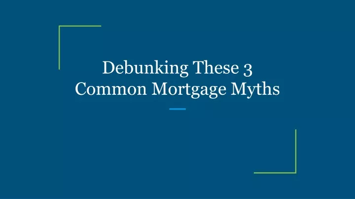 debunking these 3 common mortgage myths