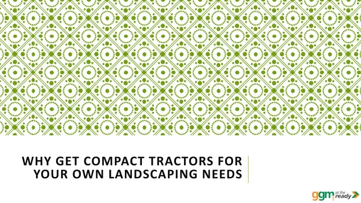 why get compact tractors for your own landscaping needs