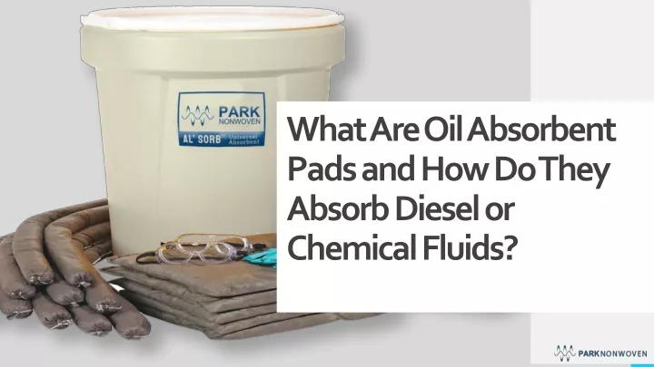 what are oil absorbent pads and how do they absorb diesel or chemical fluids