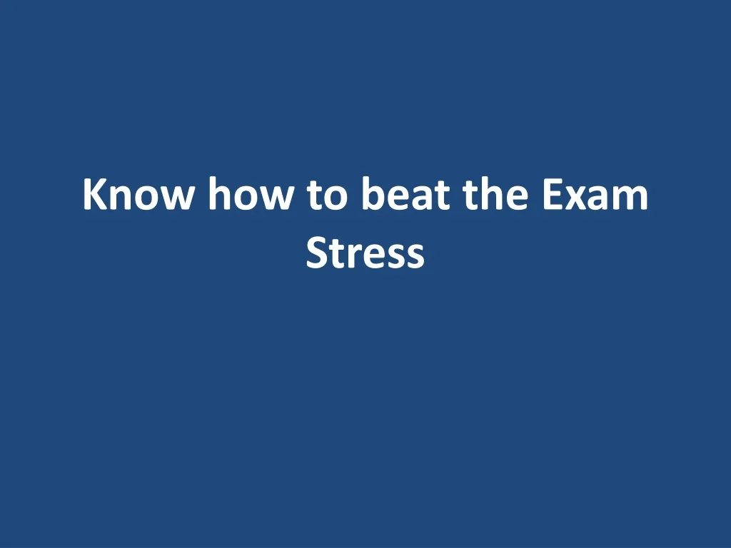 PPT - Know how to beat the Exam Stress PowerPoint Presentation, free ...