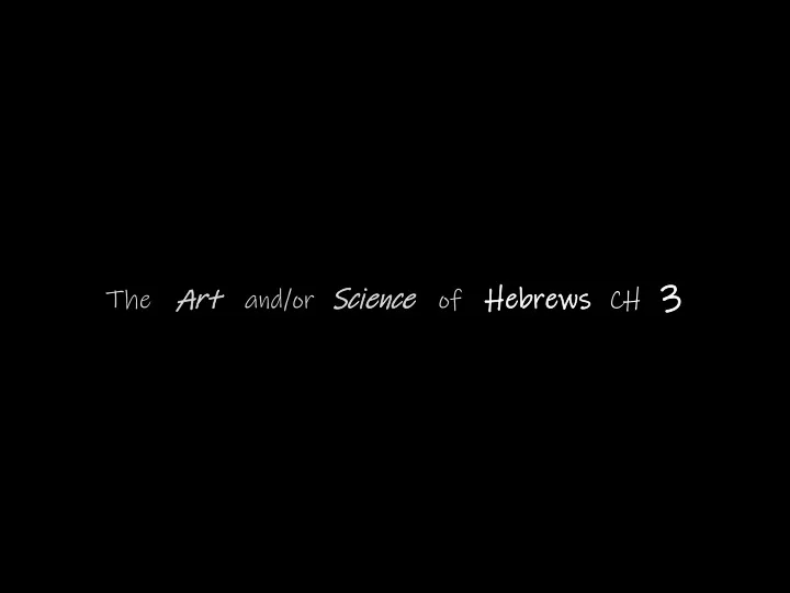 the art and or science of hebrews ch 3