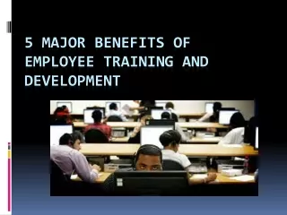 5 Major Benefits of Employee Training and Development