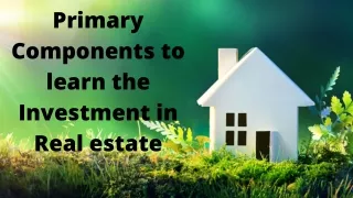 Primary Components to Learn the Investment in Real estate