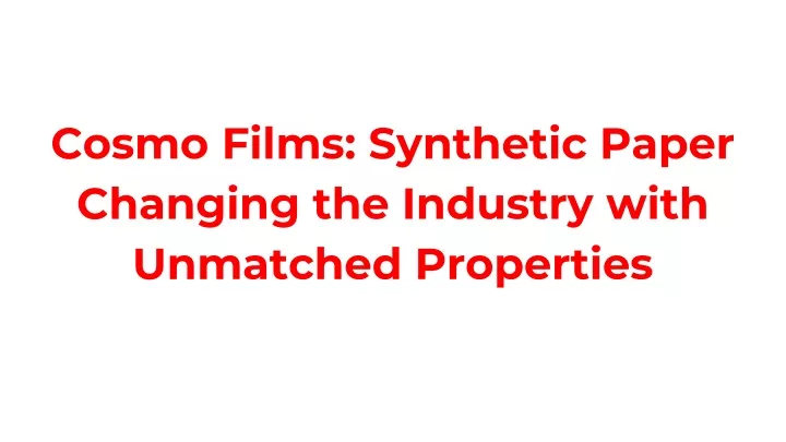 cosmo films synthetic paper changing the industry with unmatched properties