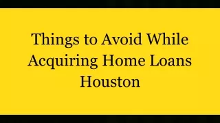 Things to Avoid While Acquiring Home Loans Houston