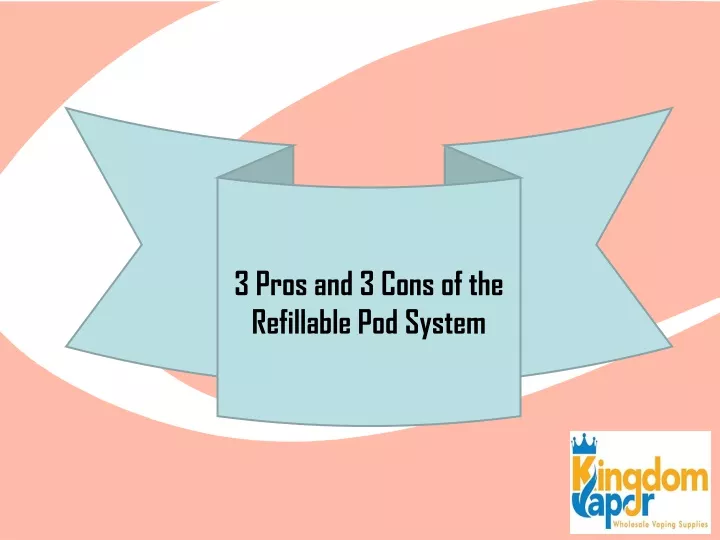 3 pros and 3 cons of the refillable pod system