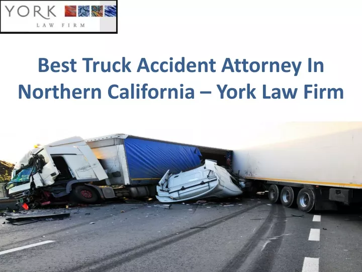 best truck accident attorney in northern california york law firm