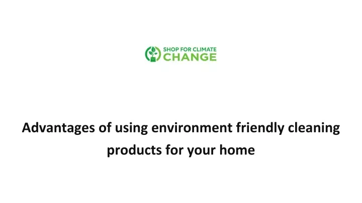 advantages of using environment friendly cleaning products for your home