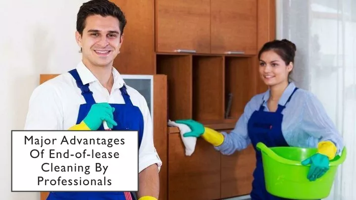 major advantages of end of lease cleaning by professionals