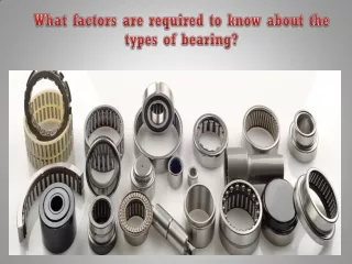 What factors are required to know about the types of bearing