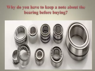 Why do you have to keep a note about the bearing before buying