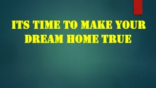 its time to make your dream home true