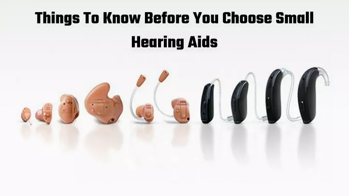 things to know before you choose small hearing