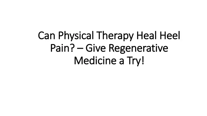 can physical therapy heal heel pain give regenerative medicine a try