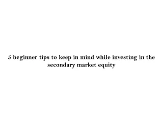 5 beginner tips to keep in mind while investing in the secondary market equity
