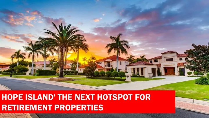 hope island the next hotspot for retirement properties