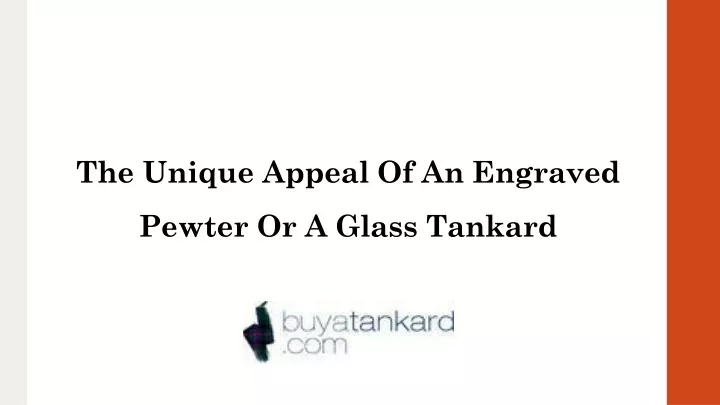 the unique appeal of an engraved pewter or a glass tankard