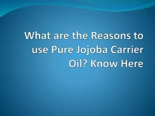 What are the Reasons to use Pure Jojoba Carrier Oil? Know Here